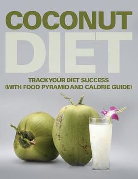 portada Coconut Diet: Track Your Diet Success (with Food Pyramid and Calorie Guide) (en Inglés)