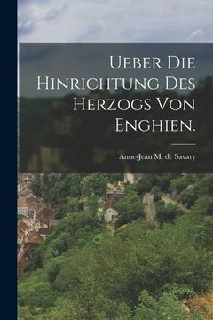portada Ueber die Hinrichtung des Herzogs von Enghien. (en Alemán)