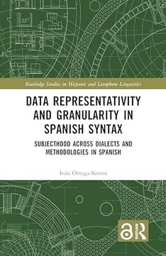 Data Representativity and Granularity in Spanish Syntax (Routledge Studies in Hispanic and Lusophone Linguistics) (en Inglés)