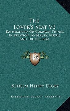 portada the lover's seat v2: kathemerina or common things in relation to beauty, virtue and truth (1856) (en Inglés)
