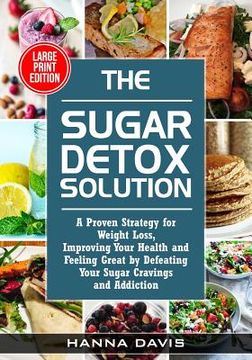 portada The Sugar Detox Solution Large Print Edition: A Proven Strategy for Weight Loss, Improving Your Health and Feeling Great by Defeating Your Sugar Cravi (en Inglés)