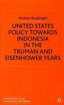 portada United States Policy Towards Indonesia in the Truman and Eisenhower Years (in English)