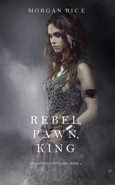 portada Rebel, Pawn, King (Of Crowns and Glory-Book 4) (in English)