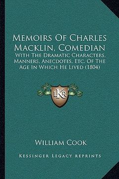 portada memoirs of charles macklin, comedian: with the dramatic characters, manners, anecdotes, etc. of the age in which he lived (1804)