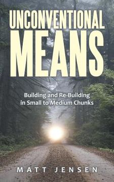 portada Unconventional Means: Building and Re-Building in Small to Medium Chunks (en Inglés)