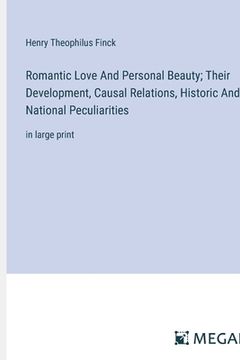portada Romantic Love And Personal Beauty; Their Development, Causal Relations, Historic And National Peculiarities: in large print (en Inglés)