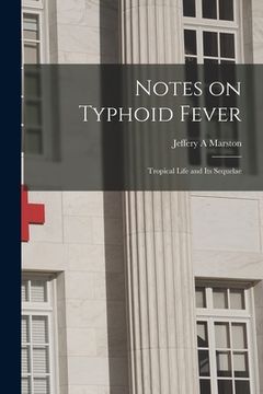 portada Notes on Typhoid Fever: Tropical Life and Its Sequelae (en Inglés)