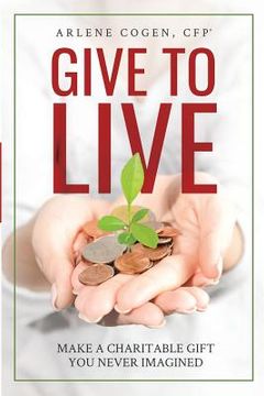 portada Give to Live: Make A Charitable Gift You Never Imagined (en Inglés)