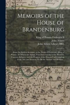 portada Memoirs of the House of Brandenburg: From the Earliest Accounts, to the Death of Frederick I. King of Prussia. To Which Are Added, Four Dissertations. (en Inglés)
