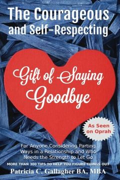 portada The Courageous and Self - Respecting Gift of Saying Goodbye: For anyone considering parting ways in a relationship and who needs the strength to let go