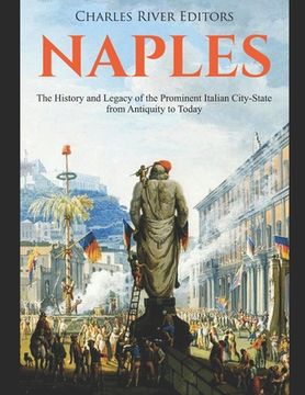 portada Naples: The History and Legacy of the Prominent Italian City-State from Antiquity to Today (en Inglés)