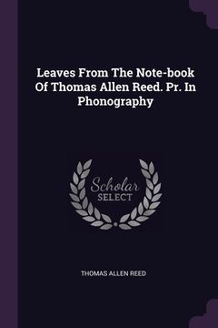 portada Leaves From The Note-book Of Thomas Allen Reed. Pr. In Phonography (en Inglés)