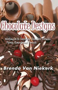 portada Chocolate Designs: Working With Chocolate Transfers, Stencils, Piping, Runouts a (en Inglés)