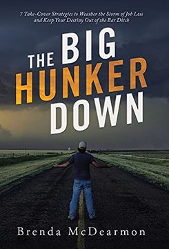 portada The big Hunker Down: 7 Take-Cover Strategies to Weather the Storm of job Loss and Keep Your Destiny out of the bar Ditch (in English)