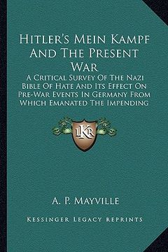 portada hitler's mein kampf and the present war: a critical survey of the nazi bible of hate and its effect on pre-war events in germany from which emanated t (en Inglés)
