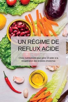 portada Un Régime de Reflux Acide: Choix nutritionnels pour gérer et aider à la récupération des brûlures d'estomac (en Francés)