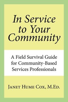portada In Service to Your Community: A Field Survival Guide for Community-Based Services Professionals