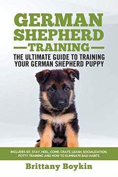 portada German Shepherd Training - the Ultimate Guide to Training Your German Shepherd Puppy: Includes Sit, Stay, Heel, Come, Crate, Leash, Socialization, Potty Training and how to Eliminate bad Habits (en Inglés)