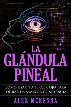portada La Glándula Pineal: Como Usar tu Tercer ojo Para Lograr una Mayor Conciencia