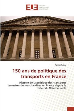 portada 150 ans de politique des transports en France: Histoire de la politique des transports terrestres de marchandises en France depuis le milieu du XIXème siècle (Omn.Univ.Europ.) (French Edition)