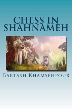 portada Chess in Shahnameh: "Chess in Shahnameh" is an eloquent translation of a small part of the long tale of Chess in the major epic of Iran, The Shahnameh of Ferdowsi.