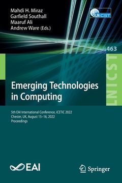 portada Emerging Technologies in Computing: 5th Eai International Conference, Icetic 2022, Chester, Uk, August 15-16, 2022, Proceedings