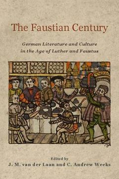 portada the faustian century: german literature and culture in the age of luther and faustus (en Inglés)