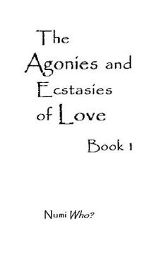 portada The Agonies and Ecstasies of Love: Book 1 (en Inglés)