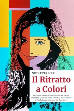 portada Il Ritratto a Colori: Per Smascherare Finalmente le Tue Paure Inconsce, Liberare il Tuo Vero IO... E riscattare la Tua Bellezza Interiore (e (in Italian)