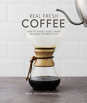 portada Real Fresh Coffee: How to Source, Roast, Grind and Brew Your own Perfect cup (in English)