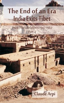 portada The End of an Era: India Exists Tibet (India Tibet Relations 1947-1962) Part 4 (en Inglés)