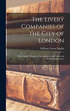 portada The Livery Companies of the City of London: Their Origin, Character, Development, and Social and Political Importance