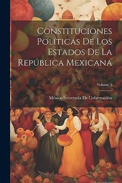 portada Constituciones Políticas de los Estados de la República Mexicana; Volume 1