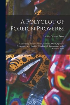 portada A Polyglot of Foreign Proverbs: Comprising French, Italian, German, Dutch, Spanish, Portuguese, and Danish, With English Translations and a General In (in English)