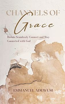 portada Channels of Grace: How to Seamlessly Connect & Stay Connected With god (en Inglés)