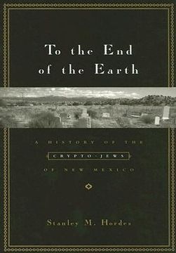 portada to the end of the earth: a history of the crypto-jews of new mexico (en Inglés)