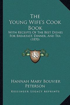 portada the young wife's cook book: with receipts of the best dishes for breakfast, dinner, and tea (1870) (en Inglés)