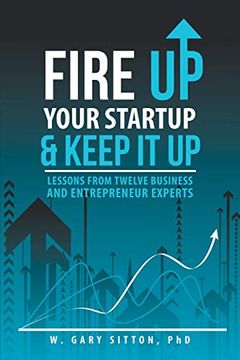 portada Fire up Your Startup and Keep it up: Lessons From Twelve Business and Entrepreneur Experts (en Inglés)