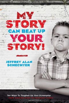 portada My Story can Beat up Your Story: Ten Ways to Toughen up Your Screenplay From Opening Hook to Knockout Punch (in English)