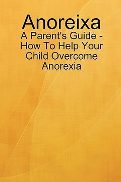 portada anoreixa - a parent's guide - how to help your child overcome anorexia (en Inglés)