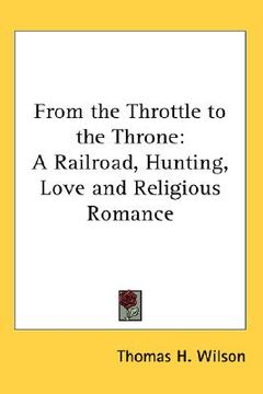 portada from the throttle to the throne: a railroad, hunting, love and religious romance (in English)