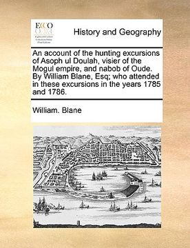 portada an  account of the hunting excursions of asoph ul doulah, visier of the mogul empire, and nabob of oude. by william blane, esq; who attended in these