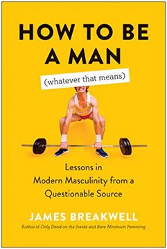 portada How to be a man (Whatever That Means): Lessons in Modern Masculinity From a Questionable Source (en Inglés)