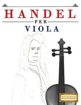 portada Handel per Viola: 10 Pezzi Facili per Viola Libro per Principianti (en Italiano)