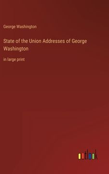 portada State of the Union Addresses of George Washington: in large print (en Inglés)
