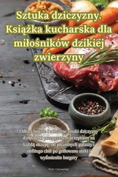 portada Sztuka dziczyzny. Książka kucharska dla milośników dzikiej zwierzyny (en Polaco)