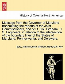 portada message from the governor of maryland transmitting the reports of the joint commissioners, and of lt. col. graham, u. s. engineers, in relation to the (en Inglés)