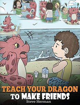 portada Teach Your Dragon to Make Friends: A Dragon Book to Teach Kids how to Make new Friends. A Cute Children Story to Teach Children About Friendship and Social Skills. (16) (my Dragon Books) (en Inglés)