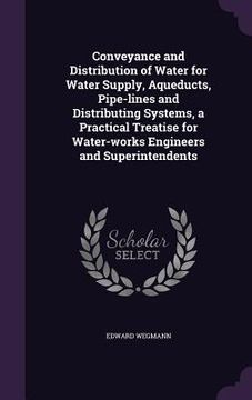 portada Conveyance and Distribution of Water for Water Supply, Aqueducts, Pipe-lines and Distributing Systems, a Practical Treatise for Water-works Engineers