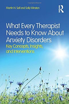 portada What Every Therapist Needs to Know About Anxiety Disorders: Key Concepts, Insights, and Interventions